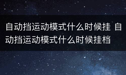 自动挡运动模式什么时候挂 自动挡运动模式什么时候挂档