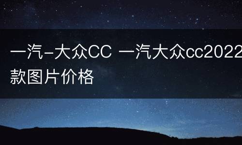 一汽-大众CC 一汽大众cc2022款图片价格