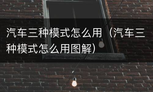 汽车三种模式怎么用（汽车三种模式怎么用图解）