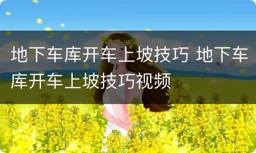 地下车库开车上坡技巧 地下车库开车上坡技巧视频