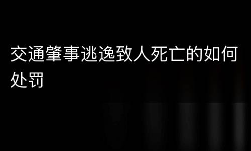 交通肇事逃逸致人死亡的如何处罚