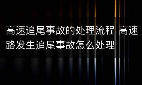 高速追尾事故的处理流程 高速路发生追尾事故怎么处理
