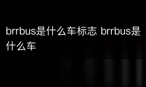 brrbus是什么车标志 brrbus是什么车
