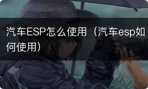 汽车ESP怎么使用（汽车esp如何使用）