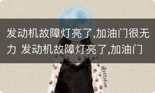 发动机故障灯亮了,加油门很无力 发动机故障灯亮了,加油门很无力还能开吗