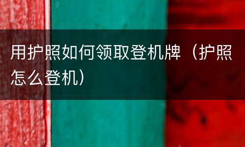 用护照如何领取登机牌（护照怎么登机）