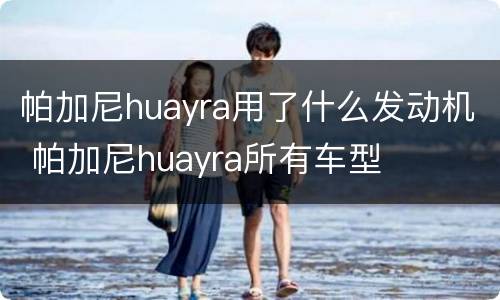 帕加尼huayra用了什么发动机 帕加尼huayra所有车型