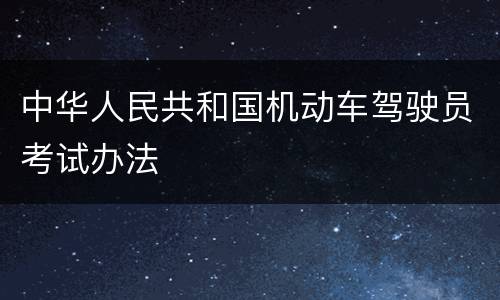 中华人民共和国机动车驾驶员考试办法