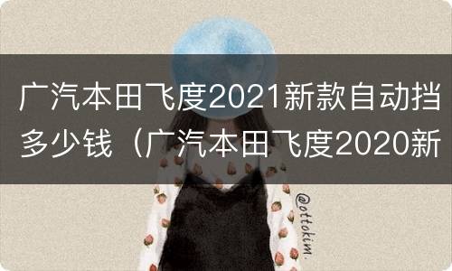 广汽本田飞度2021新款自动挡多少钱（广汽本田飞度2020新款自动挡）