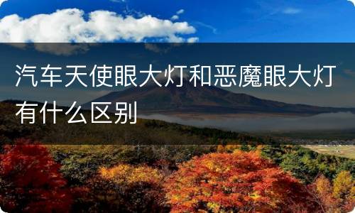 汽车天使眼大灯和恶魔眼大灯有什么区别