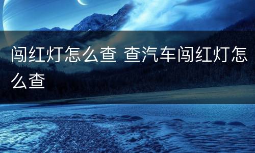 闯红灯怎么查 查汽车闯红灯怎么查
