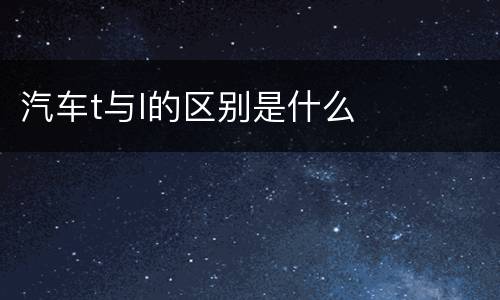 汽车t与l的区别是什么