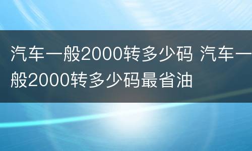 汽车一般2000转多少码 汽车一般2000转多少码最省油