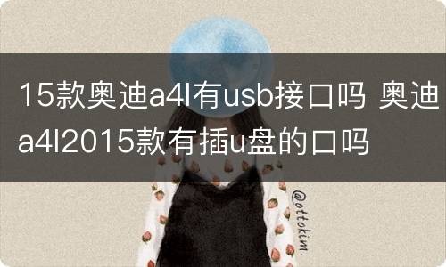 15款奥迪a4l有usb接口吗 奥迪a4l2015款有插u盘的口吗