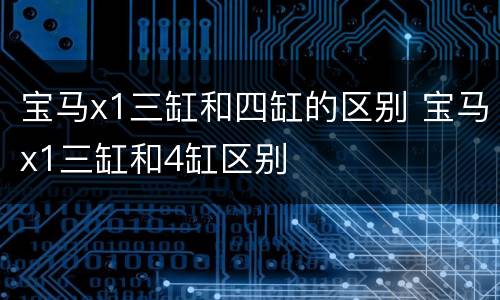 宝马x1三缸和四缸的区别 宝马x1三缸和4缸区别