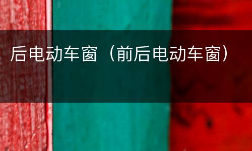 后电动车窗（前后电动车窗）