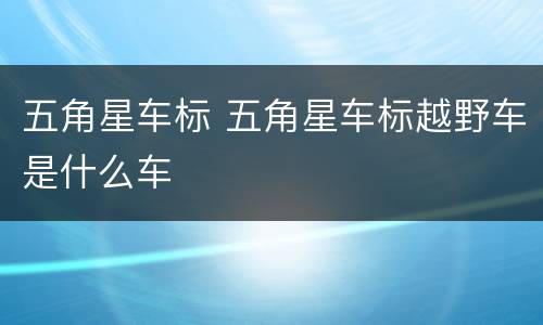 五角星车标 五角星车标越野车是什么车