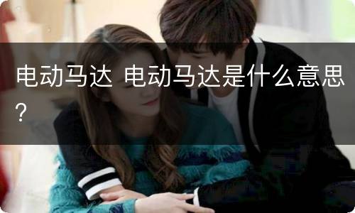 电动马达 电动马达是什么意思?