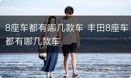 8座车都有哪几款车 丰田8座车都有哪几款车
