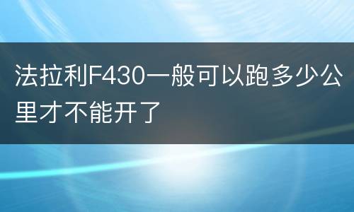 法拉利F430一般可以跑多少公里才不能开了