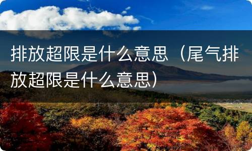 排放超限是什么意思（尾气排放超限是什么意思）