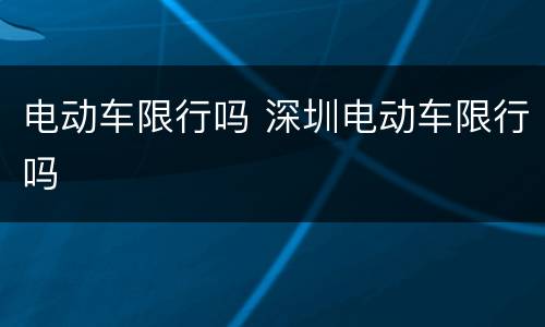 电动车限行吗 深圳电动车限行吗