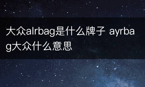 大众alrbag是什么牌子 ayrbag大众什么意思
