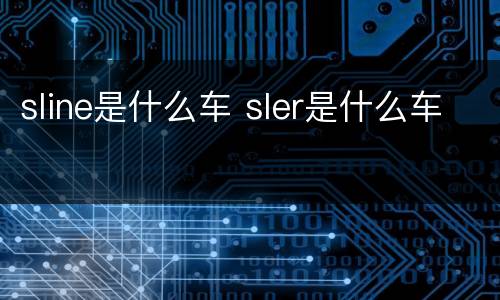 sline是什么车 sler是什么车
