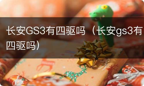 长安GS3有四驱吗（长安gs3有四驱吗）