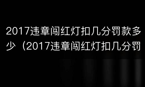 2017违章闯红灯扣几分罚款多少（2017违章闯红灯扣几分罚款多少呢）