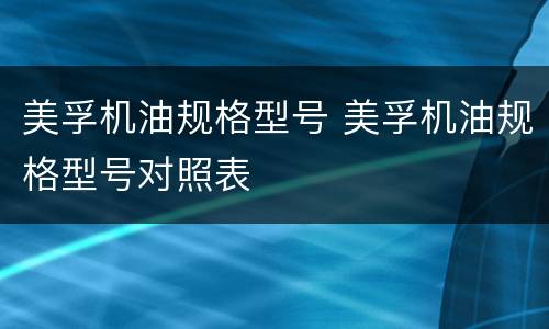 美孚机油规格型号 美孚机油规格型号对照表