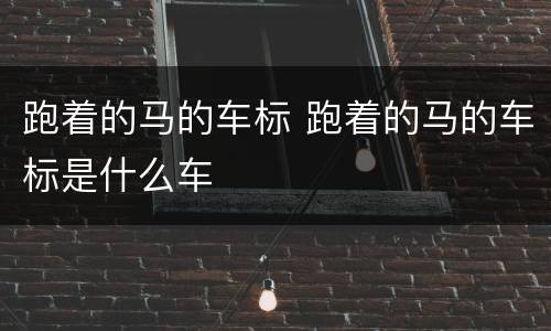 跑着的马的车标 跑着的马的车标是什么车