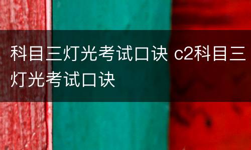 科目三灯光考试口诀 c2科目三灯光考试口诀