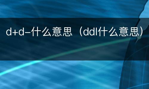 d+d-什么意思（ddl什么意思）