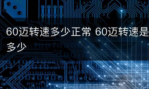 60迈转速多少正常 60迈转速是多少