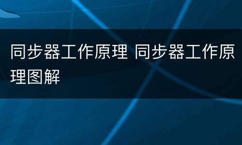 同步器工作原理 同步器工作原理图解