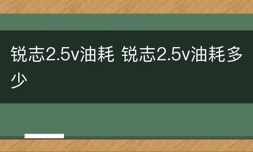锐志2.5v油耗 锐志2.5v油耗多少