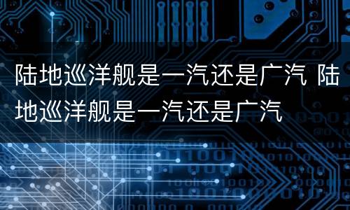 陆地巡洋舰是一汽还是广汽 陆地巡洋舰是一汽还是广汽