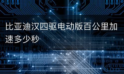 比亚迪汉四驱电动版百公里加速多少秒