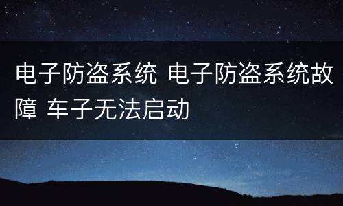 电子防盗系统 电子防盗系统故障 车子无法启动
