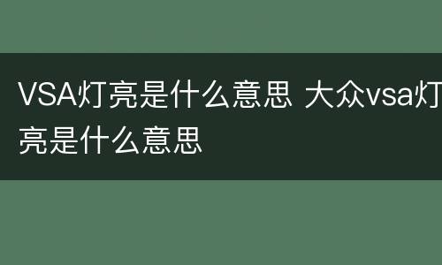 VSA灯亮是什么意思 大众vsa灯亮是什么意思