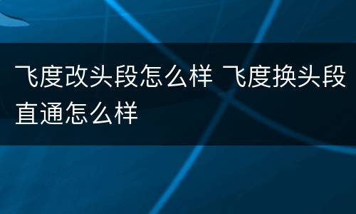 飞度改头段怎么样 飞度换头段直通怎么样