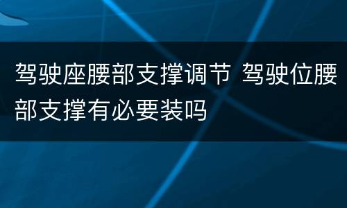驾驶座腰部支撑调节 驾驶位腰部支撑有必要装吗