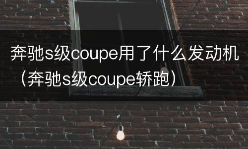 奔驰s级coupe用了什么发动机（奔驰s级coupe轿跑）