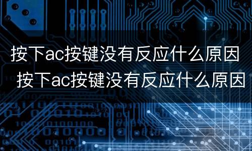 按下ac按键没有反应什么原因 按下ac按键没有反应什么原因