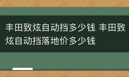丰田致炫自动挡多少钱 丰田致炫自动挡落地价多少钱