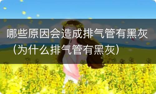 哪些原因会造成排气管有黑灰（为什么排气管有黑灰）