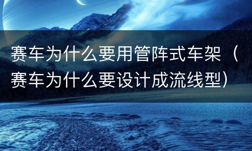 赛车为什么要用管阵式车架（赛车为什么要设计成流线型）