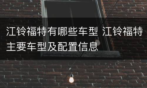 江铃福特有哪些车型 江铃福特主要车型及配置信息