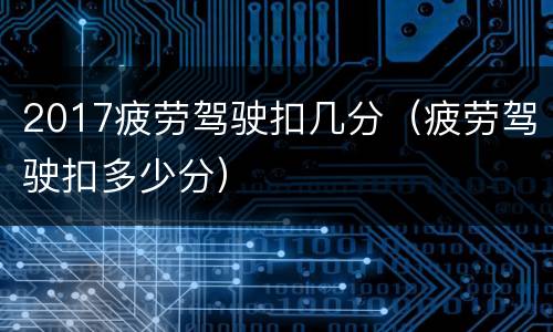 2017疲劳驾驶扣几分（疲劳驾驶扣多少分）